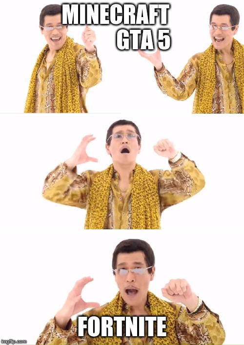 PPAP | MINECRAFT              GTA 5; FORTNITE | image tagged in memes,ppap | made w/ Imgflip meme maker