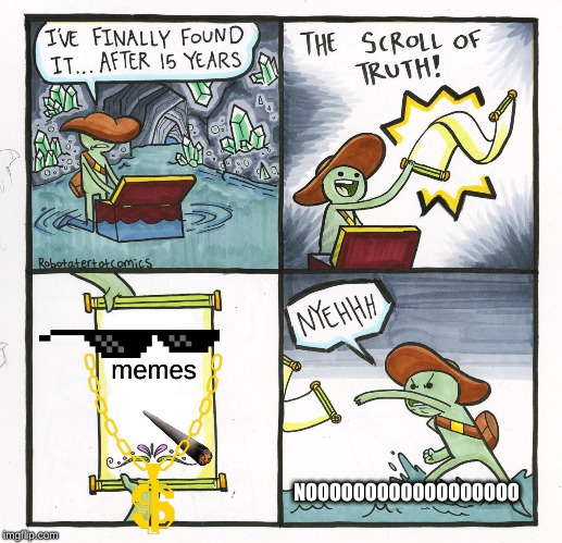 The Scroll Of Truth Meme | memes; NOOOOOOOOOOOOOOOOOO | image tagged in memes,the scroll of truth | made w/ Imgflip meme maker