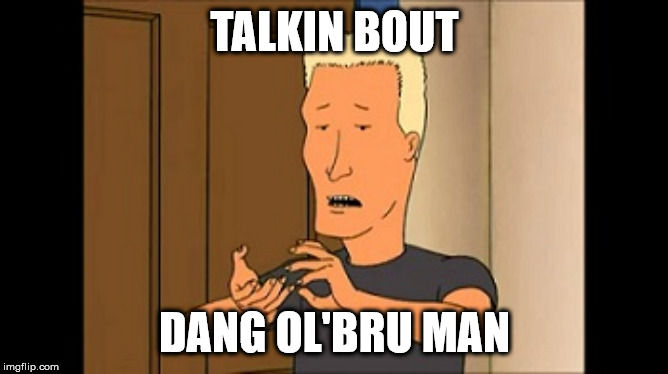 Boomhauer | TALKIN BOUT; DANG OL'BRU MAN | image tagged in boomhauer | made w/ Imgflip meme maker