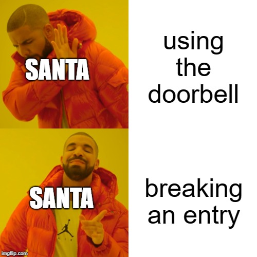 Drake Hotline Bling Meme | using the doorbell; SANTA; breaking an entry; SANTA | image tagged in memes,drake hotline bling | made w/ Imgflip meme maker
