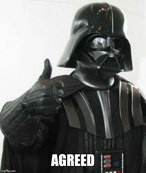 Darth Vader Thumbs Up | AGREED | image tagged in darth vader thumbs up | made w/ Imgflip meme maker