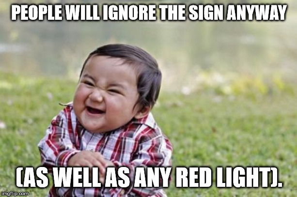 Evil Toddler Meme | PEOPLE WILL IGNORE THE SIGN ANYWAY (AS WELL AS ANY RED LIGHT). | image tagged in memes,evil toddler | made w/ Imgflip meme maker