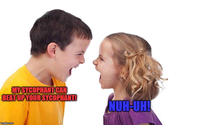 MY SYCOPHANT CAN BEAT UP YOUR SYCOPHANT! NUH-UH! | made w/ Imgflip meme maker