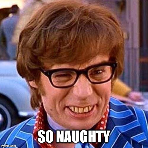 Austin Powers Wink | SO NAUGHTY | image tagged in austin powers wink | made w/ Imgflip meme maker