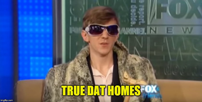 TRUE DAT HOMES | made w/ Imgflip meme maker