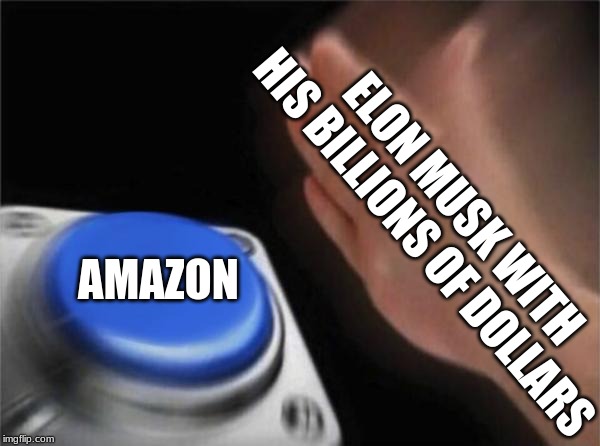 Blank Nut Button Meme | ELON MUSK WITH HIS BILLIONS OF DOLLARS; AMAZON | image tagged in memes,blank nut button | made w/ Imgflip meme maker