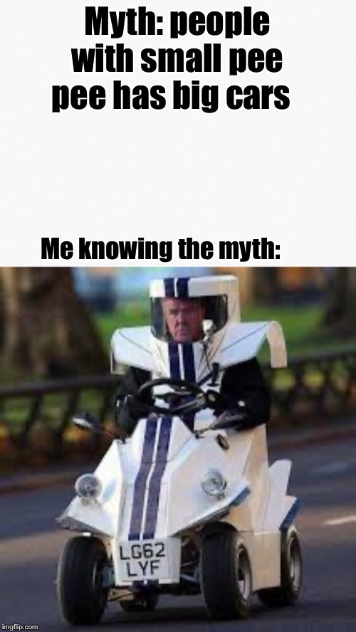 Okay than-Time to buy a small car | Myth: people with small pee pee has big cars; Me knowing the myth: | image tagged in memes,funny memes,funny,cars,peepee,myth | made w/ Imgflip meme maker