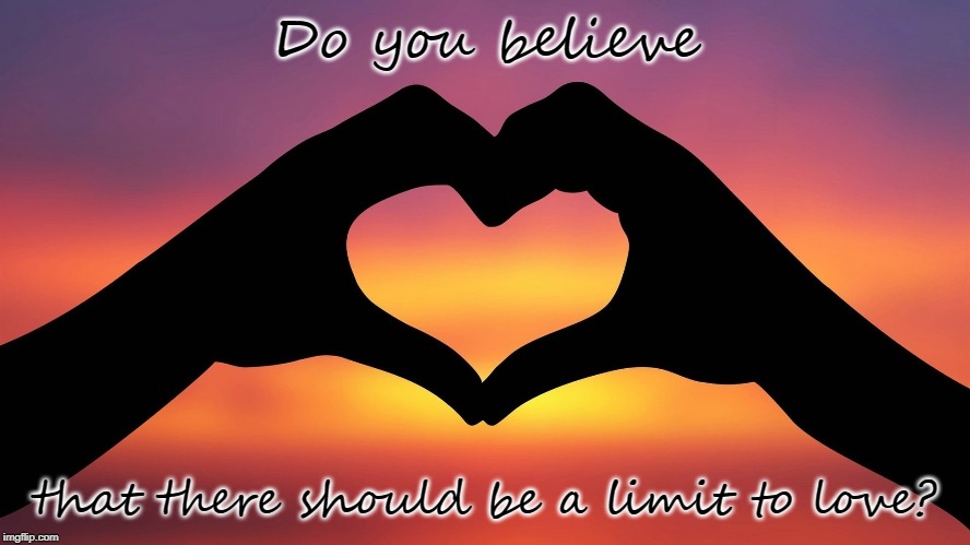 What are your thoughts? | Do you believe; that there should be a limit to love? | image tagged in heart hands,love,unlimited power | made w/ Imgflip meme maker