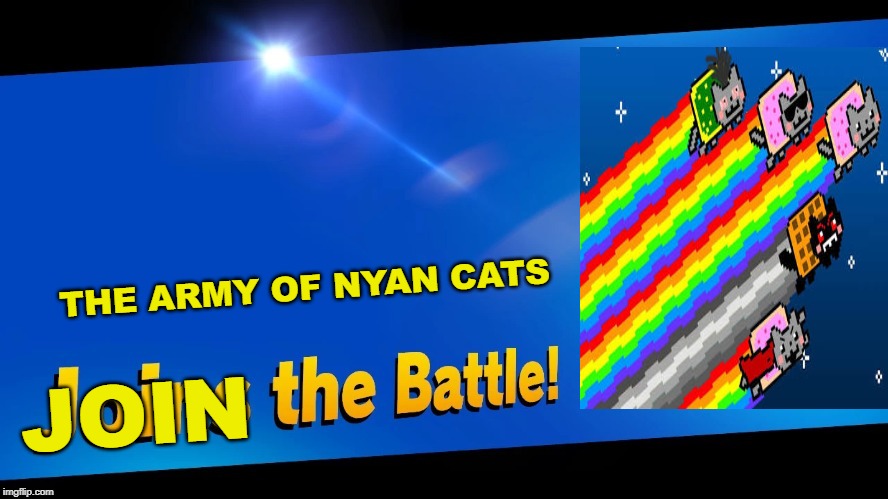Blank Joins the battle | THE ARMY OF NYAN CATS; JOIN | image tagged in blank joins the battle | made w/ Imgflip meme maker
