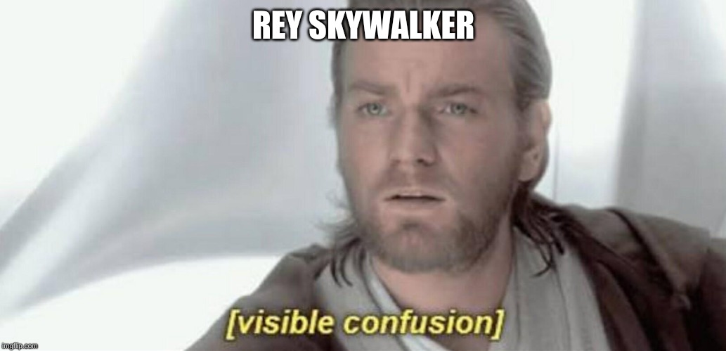 Visible Confusion | REY SKYWALKER | image tagged in visible confusion | made w/ Imgflip meme maker