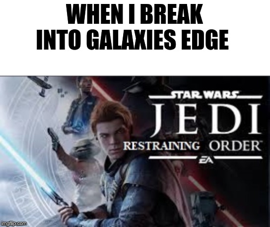 WHEN I BREAK INTO GALAXIES EDGE | made w/ Imgflip meme maker