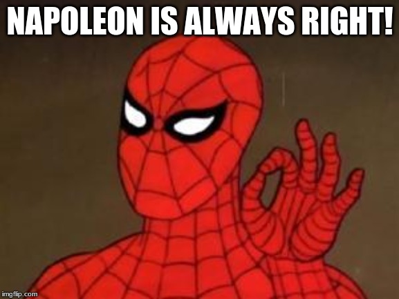 User Template Spiderman | NAPOLEON IS ALWAYS RIGHT! | image tagged in user template spiderman | made w/ Imgflip meme maker