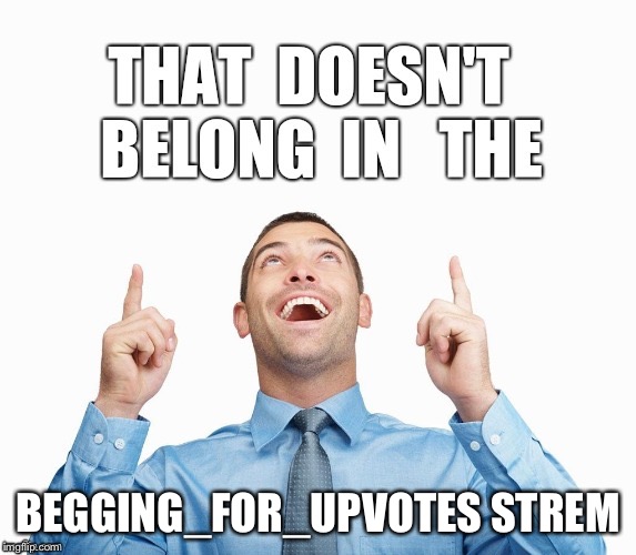 Wrong Stream | BEGGING_FOR_UPVOTES STREM | image tagged in wrong stream | made w/ Imgflip meme maker