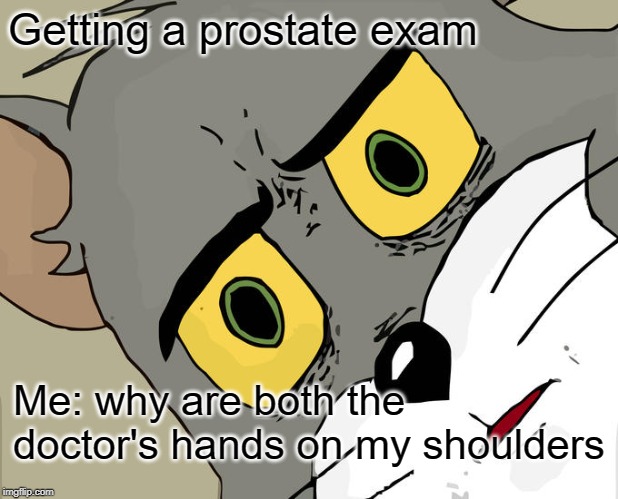 Unsettled Tom | Getting a prostate exam; Me: why are both the doctor's hands on my shoulders | image tagged in memes,unsettled tom | made w/ Imgflip meme maker