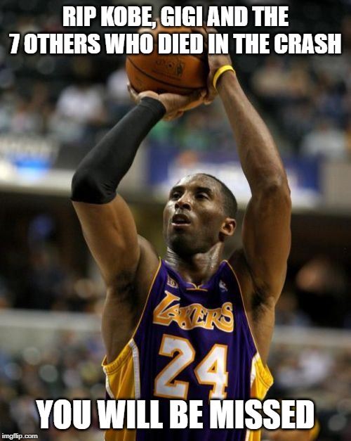 Kobe | RIP KOBE, GIGI AND THE 7 OTHERS WHO DIED IN THE CRASH; YOU WILL BE MISSED | image tagged in memes,kobe | made w/ Imgflip meme maker