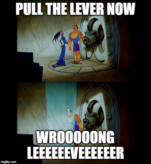 Pull the Lever Kronk | PULL THE LEVER NOW; WROOOOONG LEEEEEEVEEEEEER | image tagged in pull the lever kronk | made w/ Imgflip meme maker