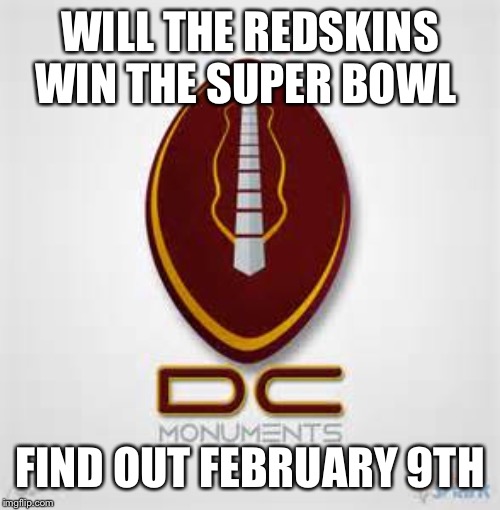 washington Redskins  | WILL THE REDSKINS WIN THE SUPER BOWL; FIND OUT FEBRUARY 9TH | image tagged in washington redskins | made w/ Imgflip meme maker