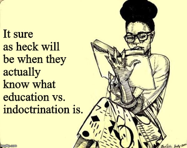 Black Woman Reading a Book | It sure as heck will be when they actually know what education vs. indoctrination is. | image tagged in black woman reading a book | made w/ Imgflip meme maker