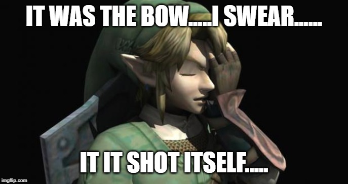 Link Facepalm | IT WAS THE BOW.....I SWEAR...... IT IT SHOT ITSELF..... | image tagged in link facepalm | made w/ Imgflip meme maker