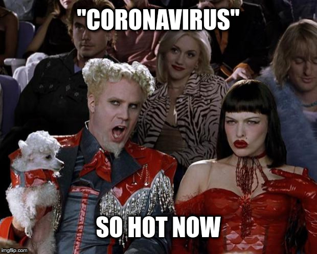 Coronavirus | "CORONAVIRUS"; SO HOT NOW | image tagged in memes,mugatu so hot right now,coronavirus,funny meme | made w/ Imgflip meme maker