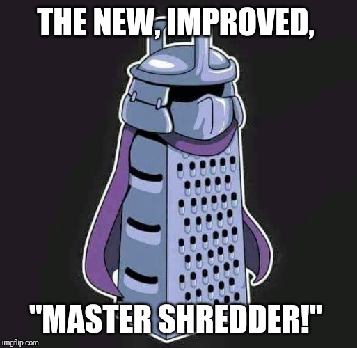 Shredder | THE NEW, IMPROVED, "MASTER SHREDDER!" | image tagged in puns,funny,memes,funny memes,shredder,brimmuthafukinstone | made w/ Imgflip meme maker