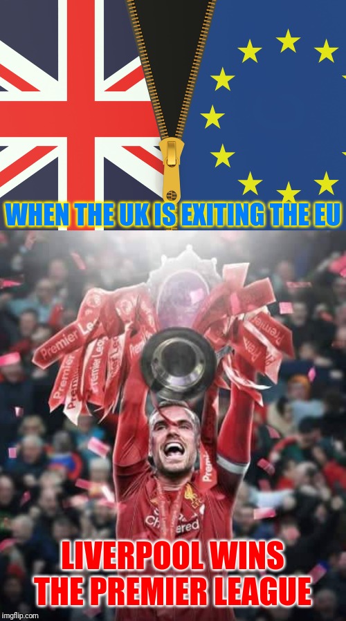 lol | WHEN THE UK IS EXITING THE EU; LIVERPOOL WINS THE PREMIER LEAGUE | image tagged in memes,funny,football,uk,brexit,liverpool | made w/ Imgflip meme maker