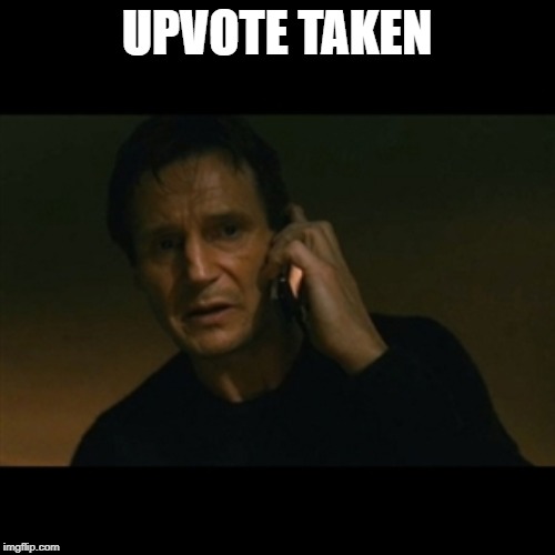 Liam Neeson Taken Meme | UPVOTE TAKEN | image tagged in memes,liam neeson taken | made w/ Imgflip meme maker