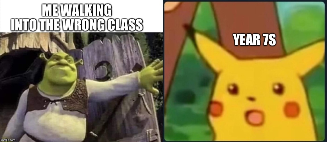 ME WALKING INTO THE WRONG CLASS; YEAR 7S | image tagged in surprised pikachu,shrek opens the door,shrek,memes,funny,funny memes | made w/ Imgflip meme maker