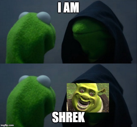 I AM; SHREK | image tagged in memes,evil kermit | made w/ Imgflip meme maker