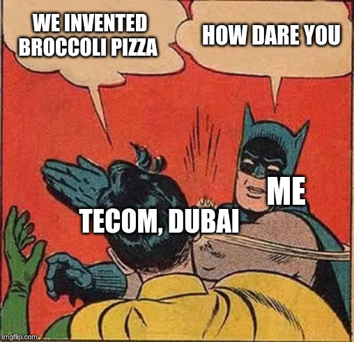 Batman Slapping Robin Meme | WE INVENTED BROCCOLI PIZZA; HOW DARE YOU; ME; TECOM, DUBAI | image tagged in memes,batman slapping robin | made w/ Imgflip meme maker