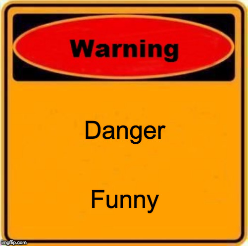 Warning Sign Meme | Danger; Funny | image tagged in memes,warning sign | made w/ Imgflip meme maker