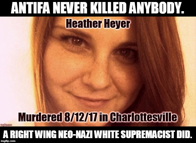 Trump said there were good people on both sides. But his father paraded with the Klan. | ANTIFA NEVER KILLED ANYBODY. A RIGHT WING NEO-NAZI WHITE SUPREMACIST DID. | image tagged in heather heyer murdered by a neo-nazi white supremacist,charlottesville,trump,neo-nazis,white supremacists,right wing | made w/ Imgflip meme maker