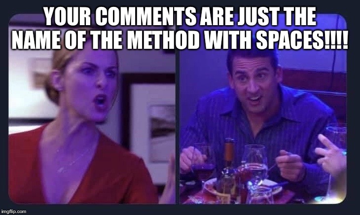 Jan yelling at michael | YOUR COMMENTS ARE JUST THE NAME OF THE METHOD WITH SPACES!!!! | image tagged in jan yelling at michael,ProgrammerHumor | made w/ Imgflip meme maker