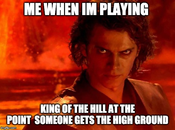 You Underestimate My Power | ME WHEN IM PLAYING; KING OF THE HILL AT THE POINT  SOMEONE GETS THE HIGH GROUND | image tagged in memes,you underestimate my power | made w/ Imgflip meme maker