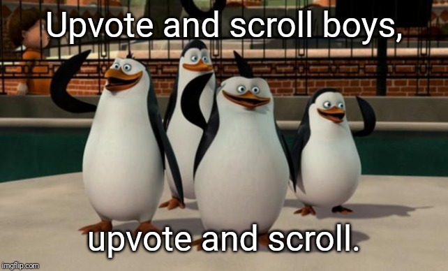 Just smile and wave boys | Upvote and scroll boys, upvote and scroll. | image tagged in just smile and wave boys | made w/ Imgflip meme maker