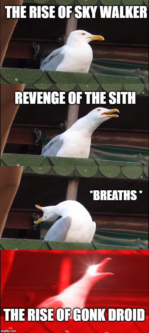 Inhaling Seagull | THE RISE OF SKY WALKER; REVENGE OF THE SITH; *BREATHS *; THE RISE OF GONK DROID | image tagged in memes,inhaling seagull | made w/ Imgflip meme maker