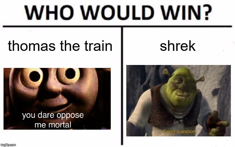 Who Would Win? Meme | thomas the train shrek | image tagged in memes,who would win | made w/ Imgflip meme maker