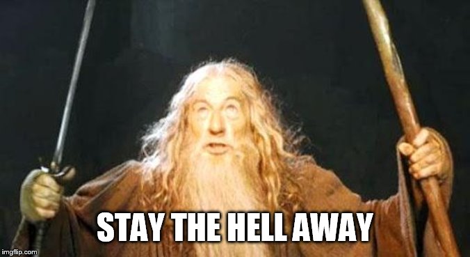 you shall not pass | STAY THE HELL AWAY | image tagged in you shall not pass | made w/ Imgflip meme maker