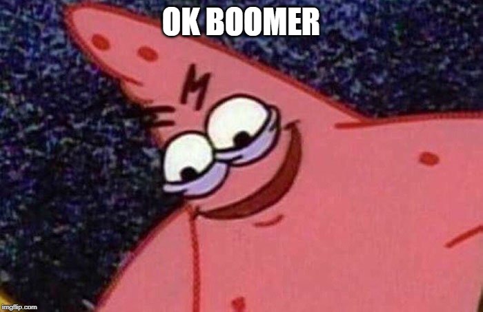 Evil Patrick  | OK BOOMER | image tagged in evil patrick | made w/ Imgflip meme maker