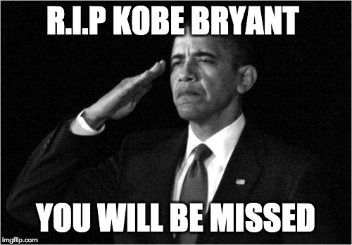 obama-salute | R.I.P KOBE BRYANT YOU WILL BE MISSED | image tagged in obama-salute | made w/ Imgflip meme maker