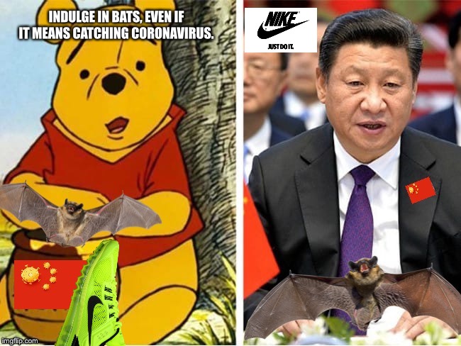 Eat bats. Just do it. | INDULGE IN BATS, EVEN IF IT MEANS CATCHING CORONAVIRUS. | image tagged in pooh and china president eating bats,memes,nike,just do it,flag,bad joke | made w/ Imgflip meme maker