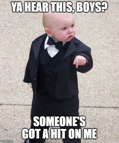 Baby Godfather Meme | YA HEAR THIS, BOYS? SOMEONE'S GOT A HIT ON ME | image tagged in memes,baby godfather | made w/ Imgflip meme maker