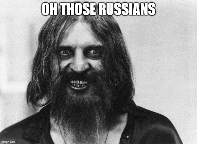Rasputin | OH THOSE RUSSIANS | image tagged in rasputin | made w/ Imgflip meme maker