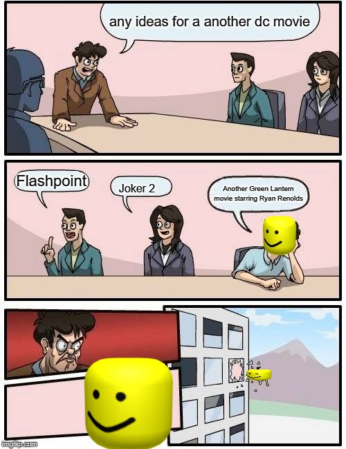 Boardroom Meeting Suggestion Meme | any ideas for a another dc movie; Flashpoint; Another Green Lantern movie starring Ryan Renolds; Joker 2 | image tagged in memes,boardroom meeting suggestion | made w/ Imgflip meme maker
