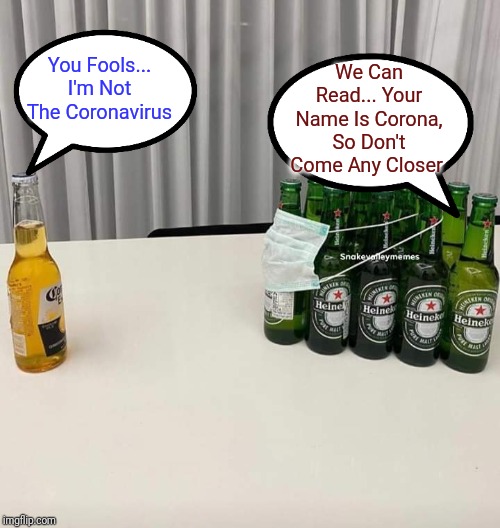 Can't Blame Them For Being "Extra Carona-ious" | We Can Read... Your Name Is Corona, So Don't Come Any Closer; You Fools... I'm Not The Coronavirus | image tagged in memes,coronavirus,made in china,beers,being extra cautious,everything begins in china | made w/ Imgflip meme maker