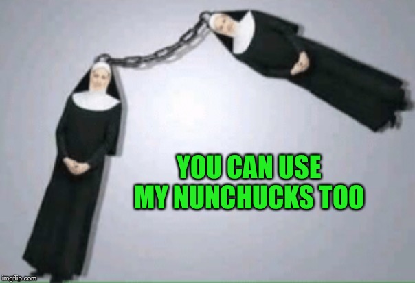 YOU CAN USE MY NUNCHUCKS TOO | made w/ Imgflip meme maker