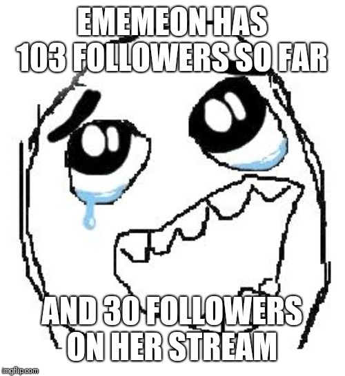 Happy Guy Rage Face Meme | EMEMEON HAS 103 FOLLOWERS SO FAR; AND 30 FOLLOWERS ON HER STREAM | image tagged in memes,happy guy rage face | made w/ Imgflip meme maker