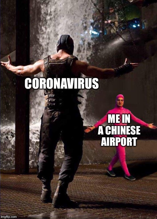 Pink Guy vs Bane | CORONAVIRUS; ME IN A CHINESE AIRPORT | image tagged in pink guy vs bane | made w/ Imgflip meme maker