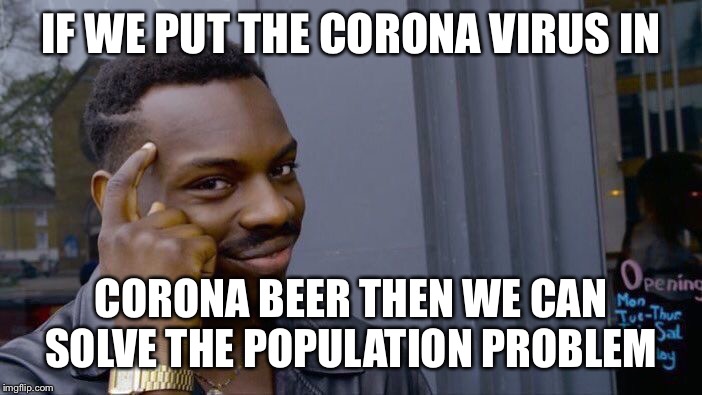 Roll Safe Think About It Meme | IF WE PUT THE CORONA VIRUS IN; CORONA BEER THEN WE CAN SOLVE THE POPULATION PROBLEM | image tagged in memes,roll safe think about it | made w/ Imgflip meme maker
