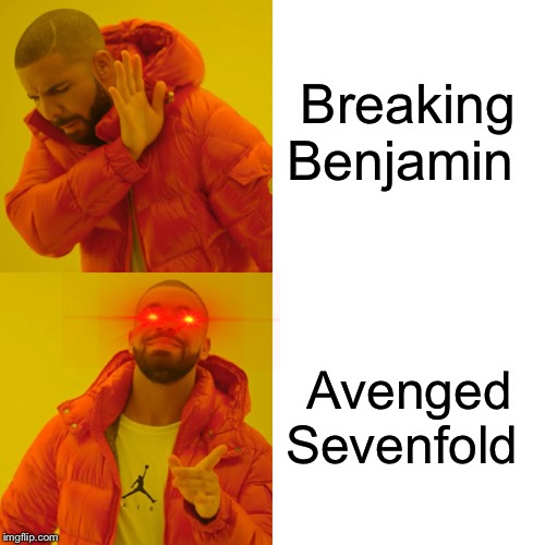 Drake hotline bling | Breaking Benjamin; Avenged Sevenfold | image tagged in memes,drake hotline bling,a7x,avenged sevenfold,music,heavy metal | made w/ Imgflip meme maker